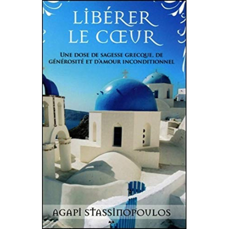 Libérer le coeur - Une dose de sagesse grecque de générosité et... Libérer le coeur - Une dose de sagesse grecque de générosité et...