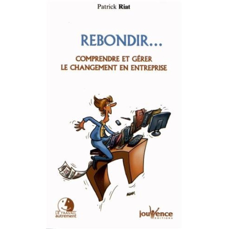 Rebondir... : Comprendre et gérer le changement en entreprise Rebondir... : Comprendre et gérer le changement en entreprise