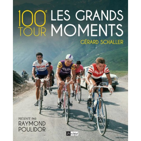 100e Tour : les grands moments 100e Tour : les grands moments