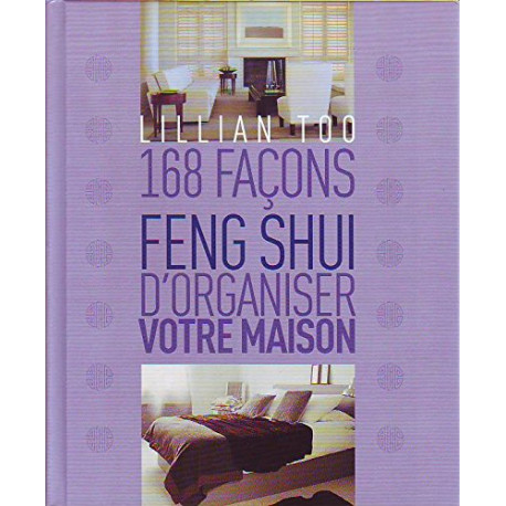 168 façons Feng Shui d'organiser votre maison 168 façons Feng Shui d'organiser votre maison