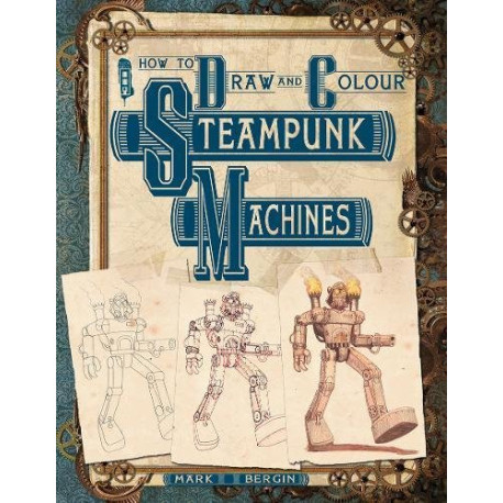 How to Draw and Colour Steampunk Machines How to Draw and Colour Steampunk Machines