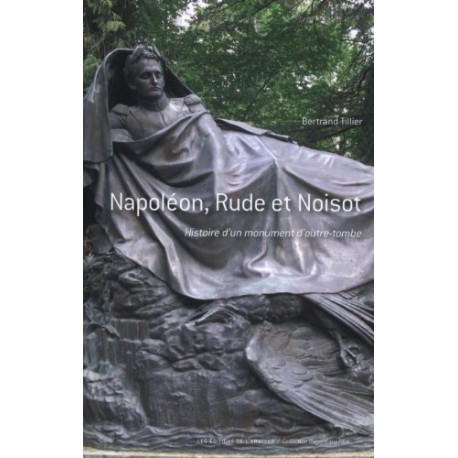 Napoléon Rude et Noisot : Histoire d'un monument d'outre-tombe Napoléon Rude et Noisot : Histoire d'un monument d'outre-tombe