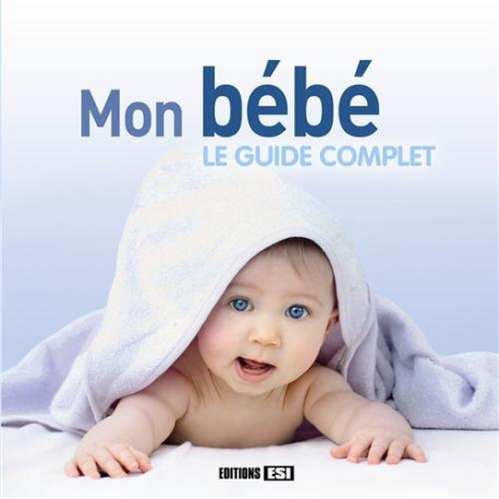 Mon bébé : le guide complet Mon bébé : le guide complet