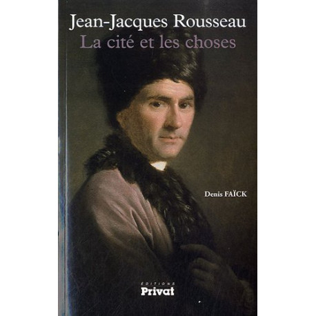 Jean-Jacques Rousseau : La cité et les choses Jean-Jacques Rousseau : La cité et les choses
