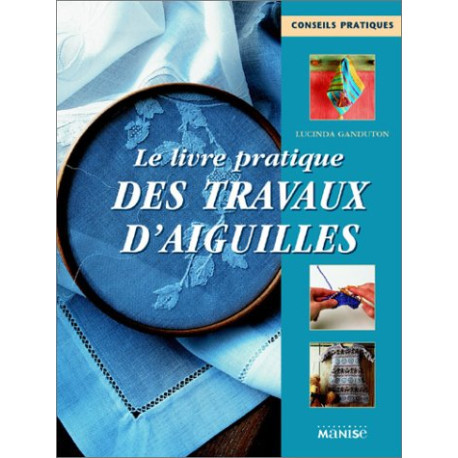 Le Livre pratique des travaux d'aiguilles Le Livre pratique des travaux d'aiguilles