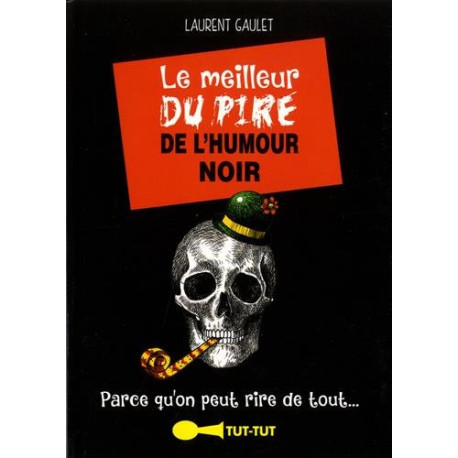 Le meilleur du pire de l'humour noir: Parce qu'on peut rire de tout Le meilleur du pire de l'humour noir: Parce qu'on peut rire de tout