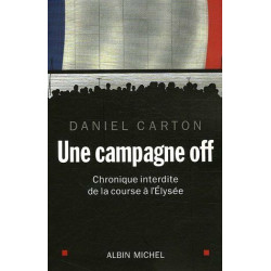 Une Campagne off: Chronique interdite de la course à l'Elysée
