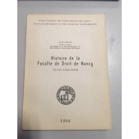 HISTOIRE DE LA FACULTE DE DROIT DE NANCY ( 1768-1864-1914) HISTOIRE DE LA FACULTE DE DROIT DE NANCY ( 1768-1864-1914)