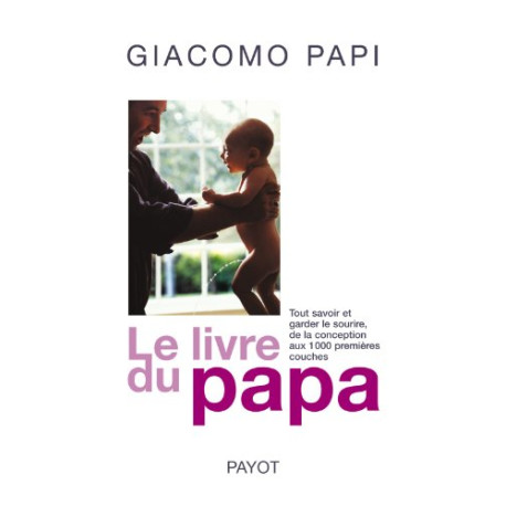Le livre du papa : Tout savoir et garder le sourire de la... Le livre du papa : Tout savoir et garder le sourire de la...