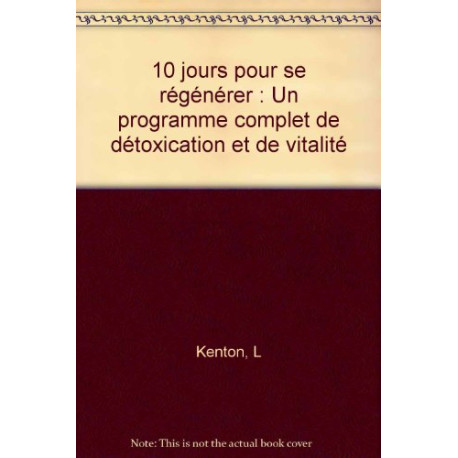 10 jours pour se régénérer : Un programme complet de détoxication... 10 jours pour se régénérer : Un programme complet de détoxication...