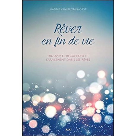 Rêver en fin de vie - Trouver le réconfort et l'apaisement dans... Rêver en fin de vie - Trouver le réconfort et l'apaisement dans...
