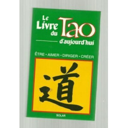 LE LIVRE DU TAO d'aujourd'hui Etre Aimer Diriger Créer