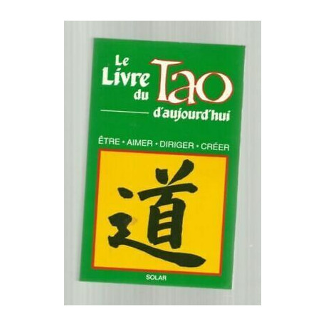 LE LIVRE DU TAO d'aujourd'hui Etre Aimer Diriger Créer LE LIVRE DU TAO d'aujourd'hui Etre Aimer Diriger Créer