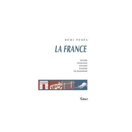 La France : Histoire Géographie Politique Economie Vie quotidienne La France : Histoire Géographie Politique Economie Vie quotidienne