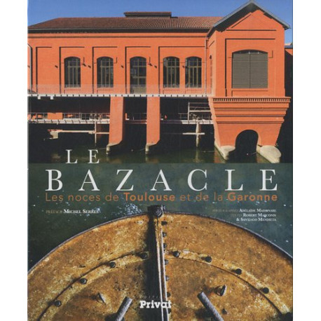 Le Bazacle : les noces de Toulouse et de la Garonne Le Bazacle : les noces de Toulouse et de la Garonne