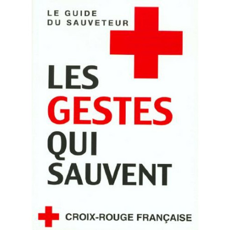 Les gestes qui sauvent: Le guide du sauveteur