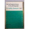 DE LA LINGUISTIQUE A LA PEDAGOGIE - LE VERBE FRANCAIS