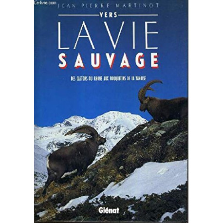 Vers la vie sauvage : Des castors du Rhône aux bouquetins de la... Vers la vie sauvage : Des castors du Rhône aux bouquetins de la...