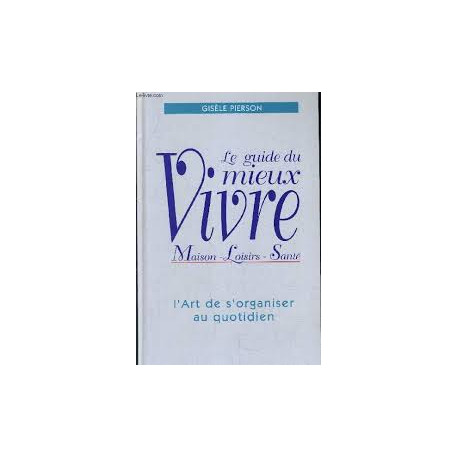 Le Guide Du Mieux Vivre - L'art De S'organiser Au Quotidien Le Guide Du Mieux Vivre - L'art De S'organiser Au Quotidien