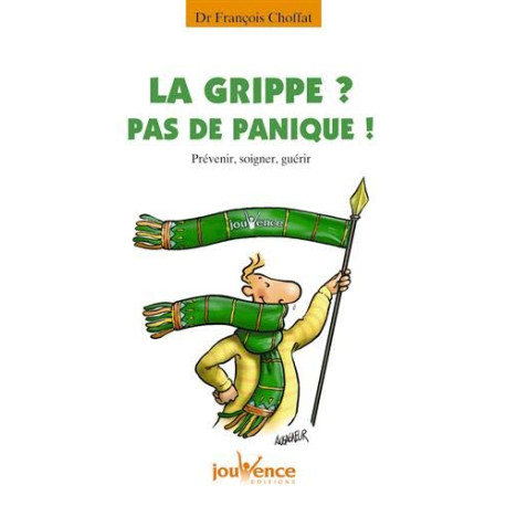 La grippe ? : Pas de panique ! Prévenir soigner guérir La grippe ? : Pas de panique ! Prévenir soigner guérir