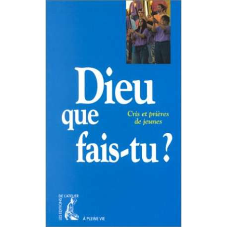 Dieu que fais-Tu ? : Cris et prières de jeunes Dieu que fais-Tu ? : Cris et prières de jeunes
