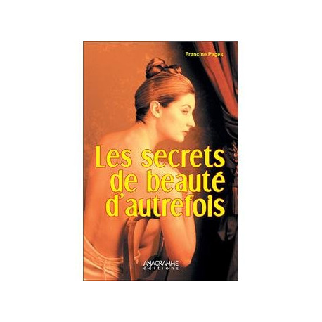 Les secrets de beauté d'autrefois Les secrets de beauté d'autrefois