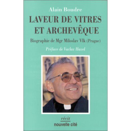 Laveur de vitres et archevêque : Biographie de Mgr Miloslav Vlk... Laveur de vitres et archevêque : Biographie de Mgr Miloslav Vlk...