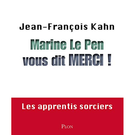 Marine Le Pen vous dit merci ! Les apprentis sorciers Marine Le Pen vous dit merci ! Les apprentis sorciers