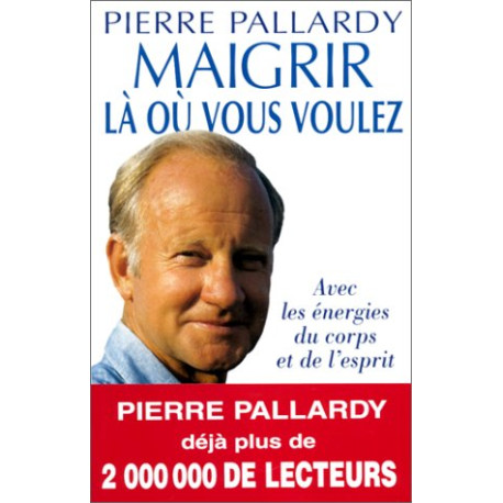 MAIGRIR LA OU VOUS VOULEZ. Avec les énergies du corps et de l'esprit MAIGRIR LA OU VOUS VOULEZ. Avec les énergies du corps et de l'esprit