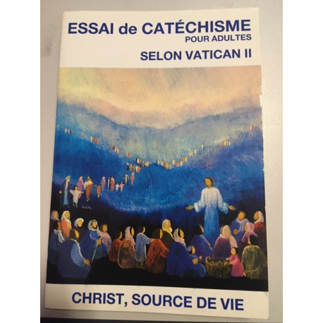 ESSAI DE CATECHISME POUR ADULTE SELON VATICAN II CHRIST SOURCE DE VIE ESSAI DE CATECHISME POUR ADULTE SELON VATICAN II CHRIST SOURCE DE VIE