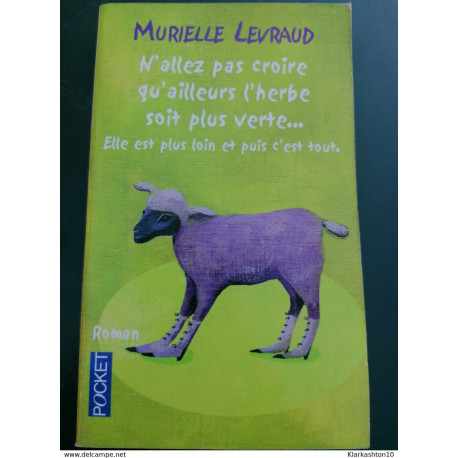 Murielle Levraud-N'allez pas croire qu'ailleurs l'herbe soit plus... Murielle Levraud-N'allez pas croire qu'ailleurs l'herbe soit plus...