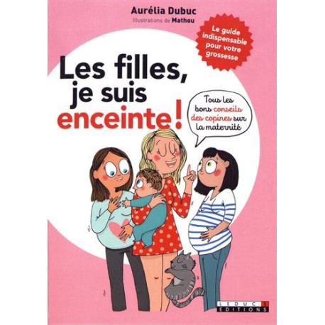 Les filles je suis enceinte !: Tous les bons conseils des copines... Les filles je suis enceinte !: Tous les bons conseils des copines...