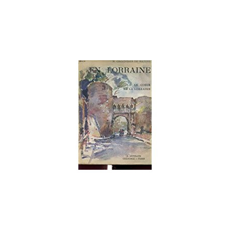 EN LORRAINE - LE COEUR DE LA LORRAINE EN LORRAINE - LE COEUR DE LA LORRAINE