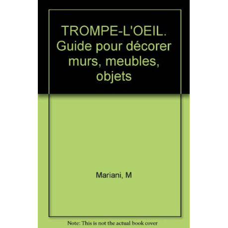 TROMPE-L'OEIL. Guide pour décorer murs meubles objets TROMPE-L'OEIL. Guide pour décorer murs meubles objets