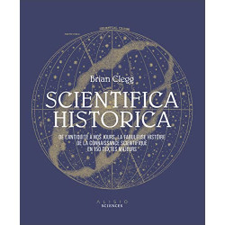 Scientifica historica: De l'Antiquité à nous jours la fabuleuse...