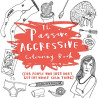 The Passive-Aggressive Colouring Book: (for people who just don't...