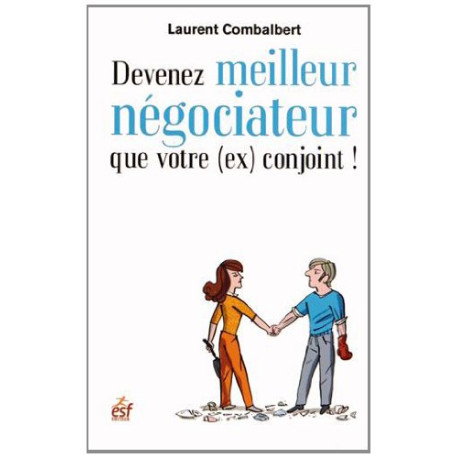 Devenez meilleur négociateur que votre (ex) conjoint ! : De la... Devenez meilleur négociateur que votre (ex) conjoint ! : De la...