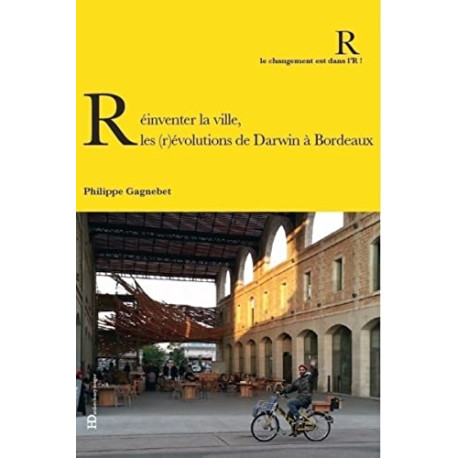 Réinventer la ville : Les (r)évolutions de Darwin à Bordeaux Réinventer la ville : Les (r)évolutions de Darwin à Bordeaux