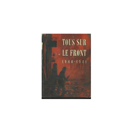 TOUS SUR LE FRONT 1940-1941 - HISTOIRE OFFICIELLE DU ROLE JOUE PAR... TOUS SUR LE FRONT 1940-1941 - HISTOIRE OFFICIELLE DU ROLE JOUE PAR...