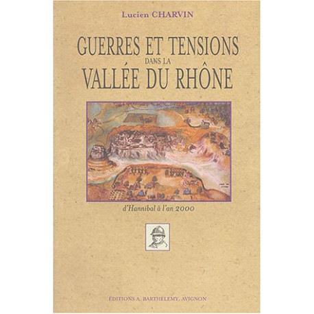 Guerres et tensions dans la Vallée du Rhône d'Hannibal à l'an 2000 Guerres et tensions dans la Vallée du Rhône d'Hannibal à l'an 2000