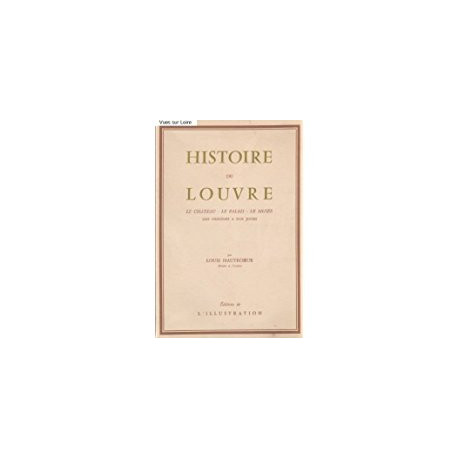 HISTOIRE DU LOUVRE - LE CHATEAU - LE PALAIS - LE MUSEE DES... HISTOIRE DU LOUVRE - LE CHATEAU - LE PALAIS - LE MUSEE DES...
