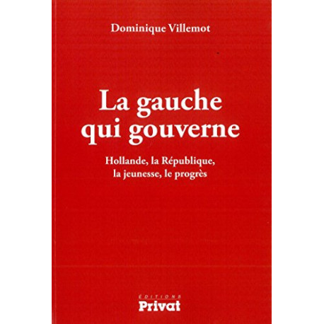 La gauche qui gouverne : Hollande la République la jeunesse le progrès La gauche qui gouverne : Hollande la République la jeunesse le progrès