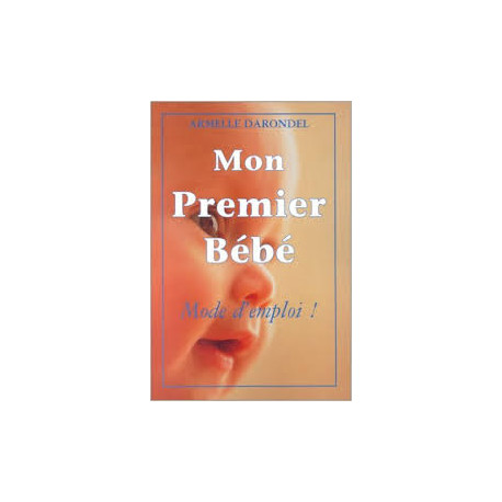 Mon premier bébé : mode d'emploi Mon premier bébé : mode d'emploi