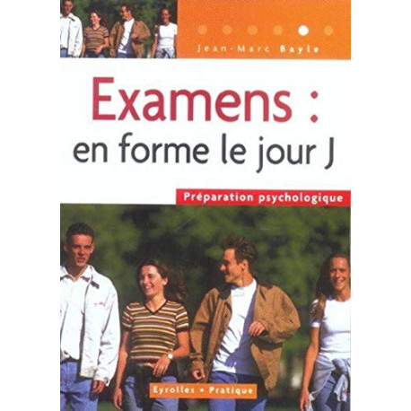 Examens : en forme le jour J ! : Préparation psychologique Examens : en forme le jour J ! : Préparation psychologique