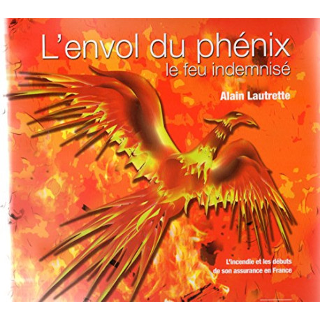L'envol du phoenix : Le feu indemnisé. L'incendie et les débuts de... L'envol du phoenix : Le feu indemnisé. L'incendie et les débuts de...