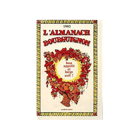 1993 L'ALMANACH BOURGUIGNON - BON APETIT ET LARGE SOIF! SEIZIEME ANNEE 1993 L'ALMANACH BOURGUIGNON - BON APETIT ET LARGE SOIF! SEIZIEME ANNEE