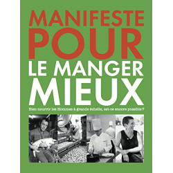 Manifeste pour le manger mieux : Bien nourrir les hommes à grande...