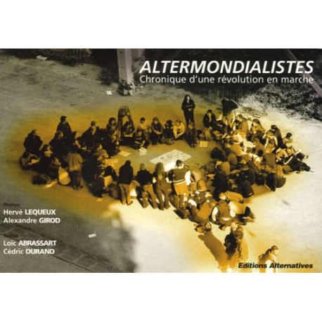 Altermondialistes : Chroniques d'une révolution en marche Altermondialistes : Chroniques d'une révolution en marche
