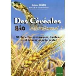 Des Céréales Bio Naturellement ! : 90 Recettes faciles...