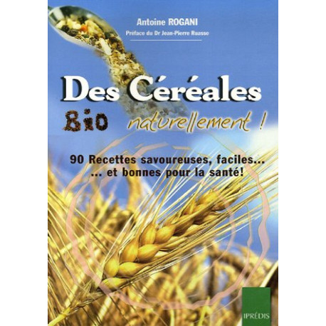 Des Céréales Bio Naturellement ! : 90 Recettes faciles... Des Céréales Bio Naturellement ! : 90 Recettes faciles...